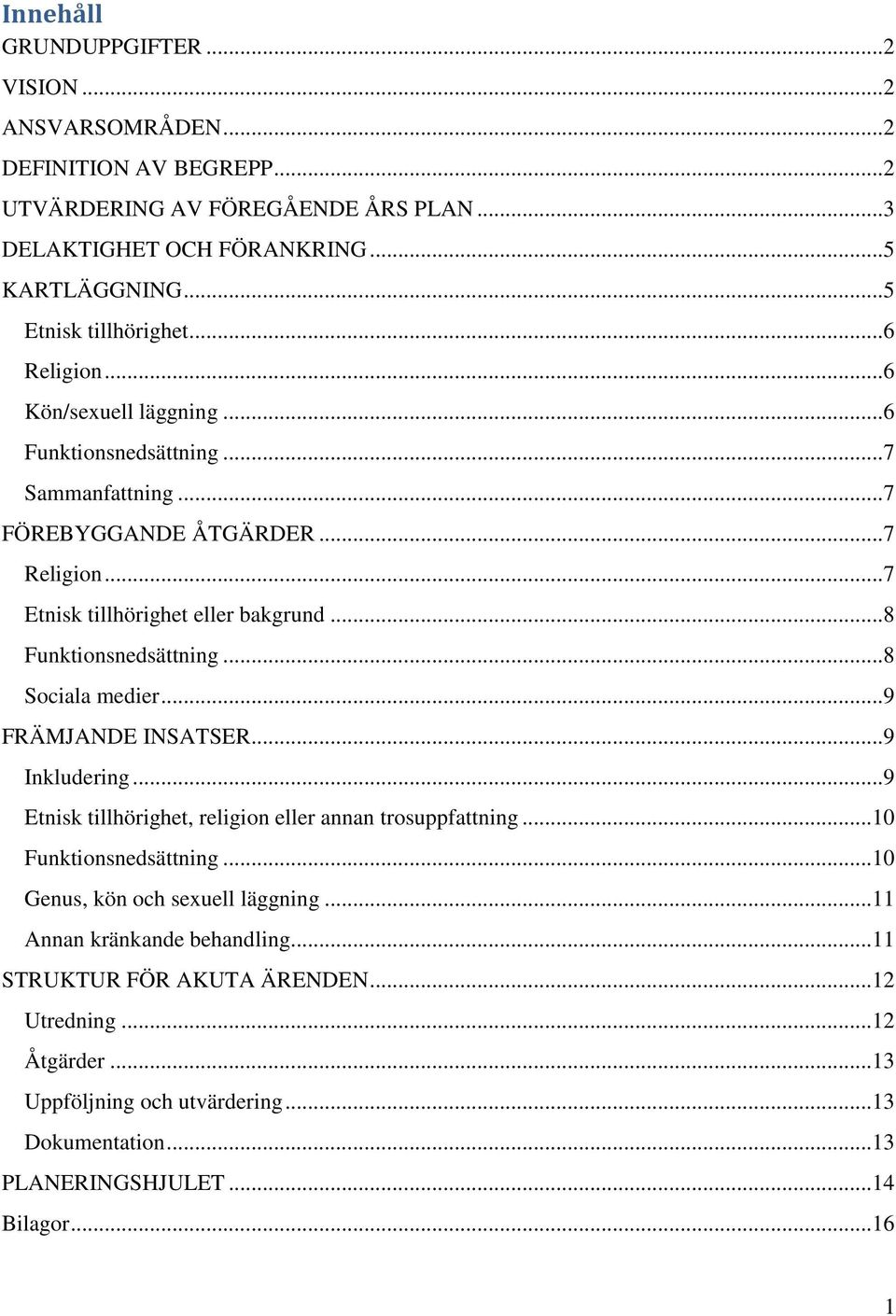 ..8 Funktionsnedsättning...8 Sociala medier...9 FRÄMJANDE INSATSER...9 Inkludering...9 Etnisk tillhörighet, religion eller annan trosuppfattning...10 Funktionsnedsättning.