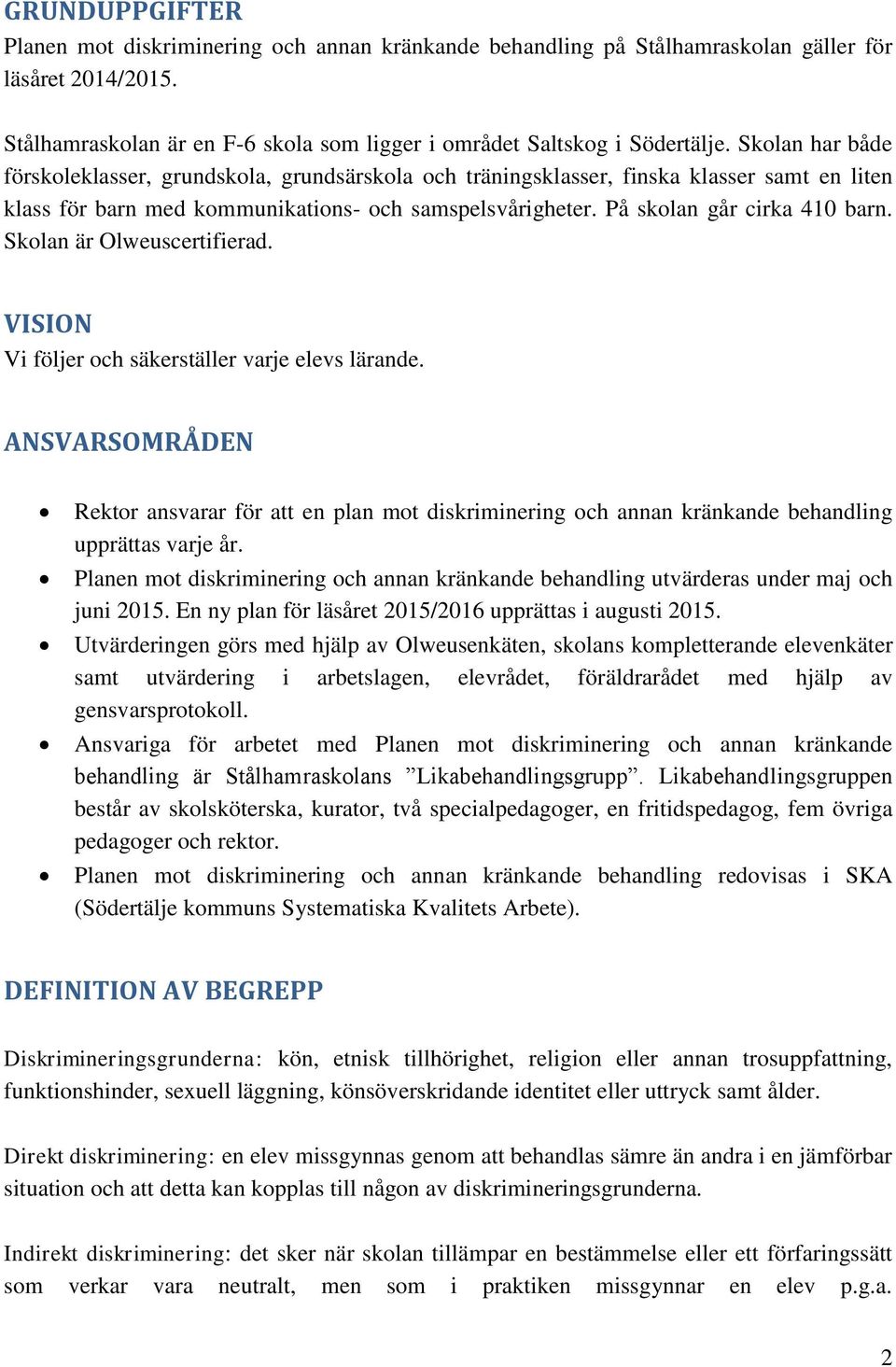 Skolan är Olweuscertifierad. VISION Vi följer och säkerställer varje elevs lärande. ANSVARSOMRÅDEN Rektor ansvarar för att en plan mot diskriminering och annan kränkande behandling upprättas varje år.