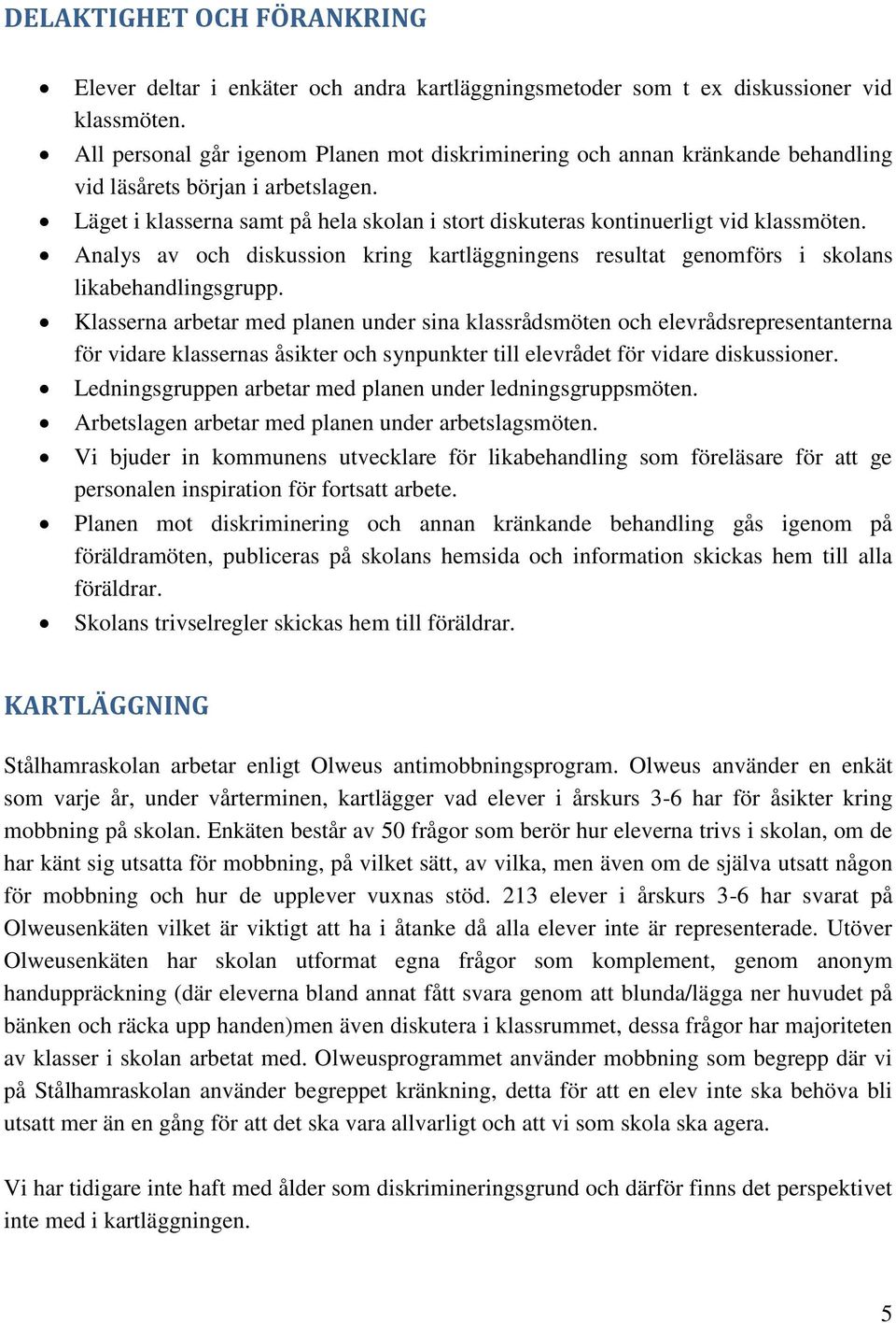 Läget i klasserna samt på hela skolan i stort diskuteras kontinuerligt vid klassmöten. Analys av och diskussion kring kartläggningens resultat genomförs i skolans likabehandlingsgrupp.