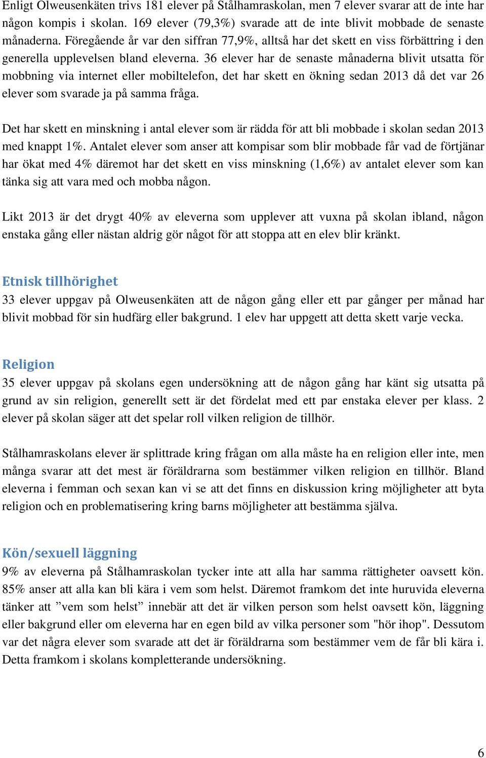 36 elever har de senaste månaderna blivit utsatta för mobbning via internet eller mobiltelefon, det har skett en ökning sedan 2013 då det var 26 elever som svarade ja på samma fråga.