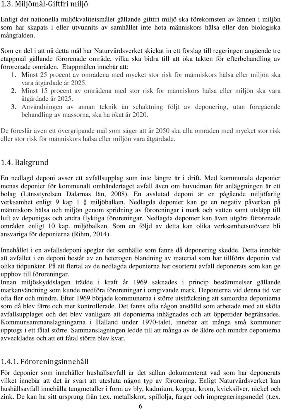 Som en del i att nå detta mål har Naturvårdsverket skickat in ett förslag till regeringen angående tre etappmål gällande förorenade område, vilka ska bidra till att öka takten för efterbehandling av