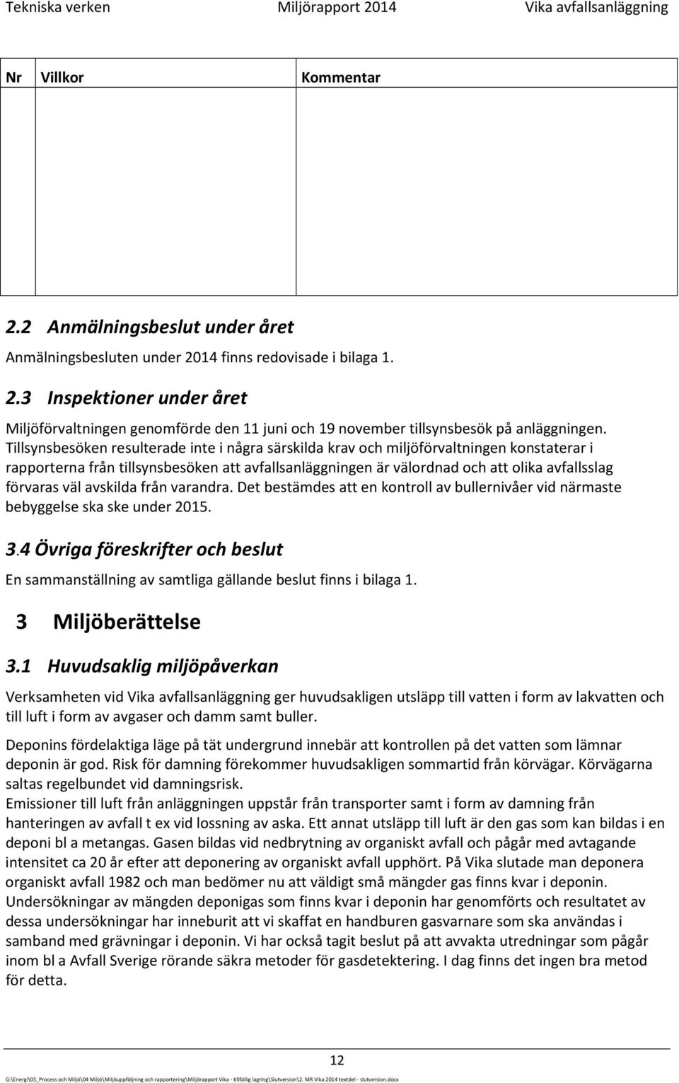 väl avskilda från varandra. Det bestämdes att en kontroll av bullernivåer vid närmaste bebyggelse ska ske under 2015. 3.