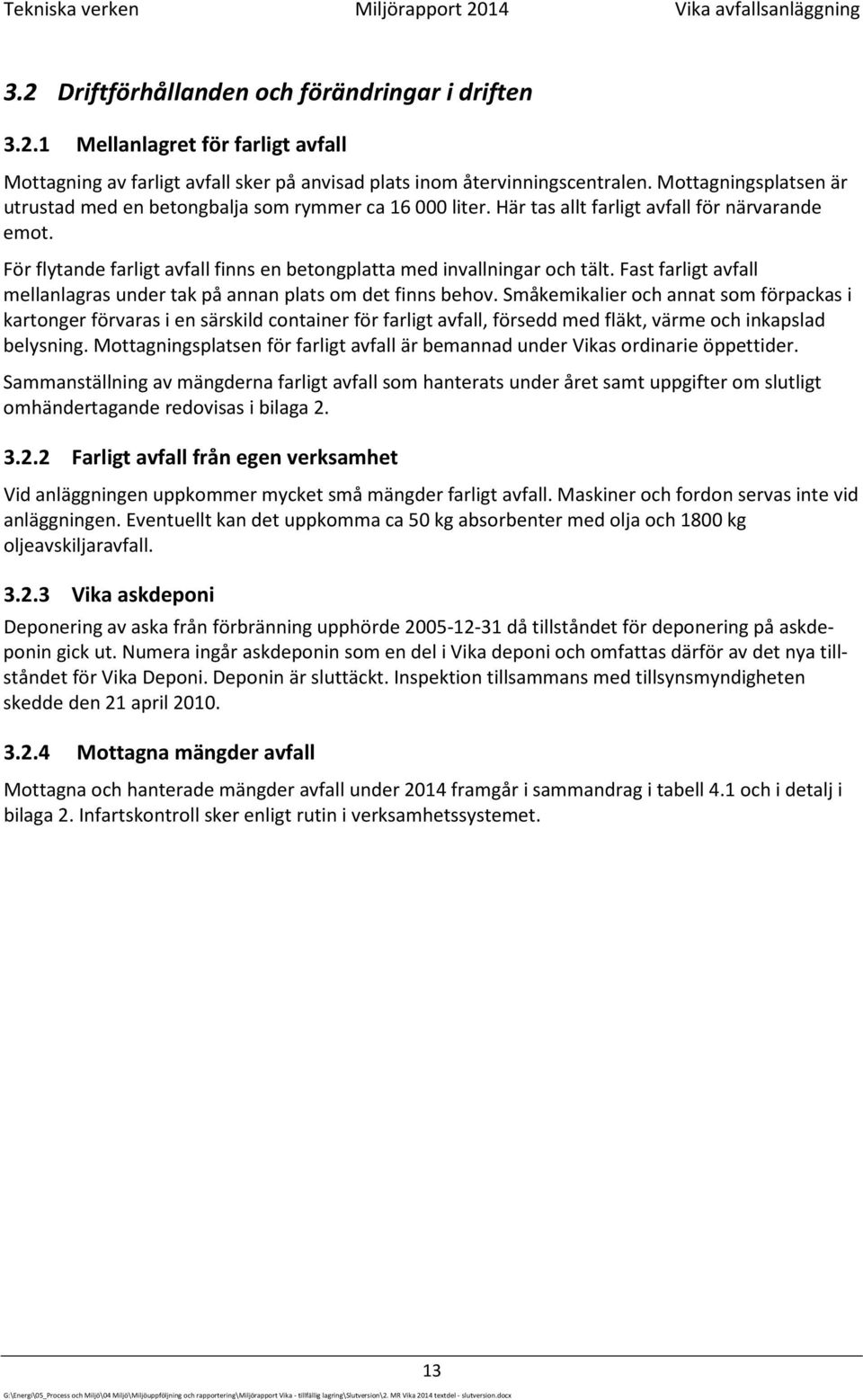 För flytande farligt avfall finns en betongplatta med invallningar och tält. Fast farligt avfall mellanlagras under tak på annan plats om det finns behov.