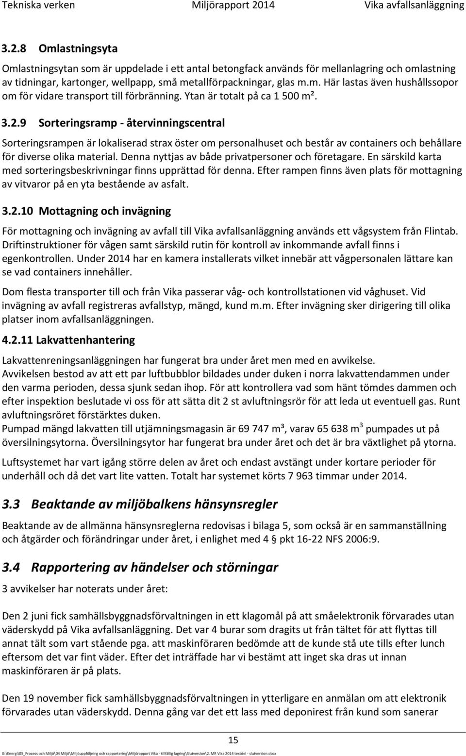 8 Omlastningsyta Omlastningsytan som är uppdelade i ett antal betongfack används för mellanlagring och omlastning av tidningar, kartonger, wellpapp, små metallförpackningar, glas m.m. Här lastas även hushållssopor om för vidare transport till förbränning.