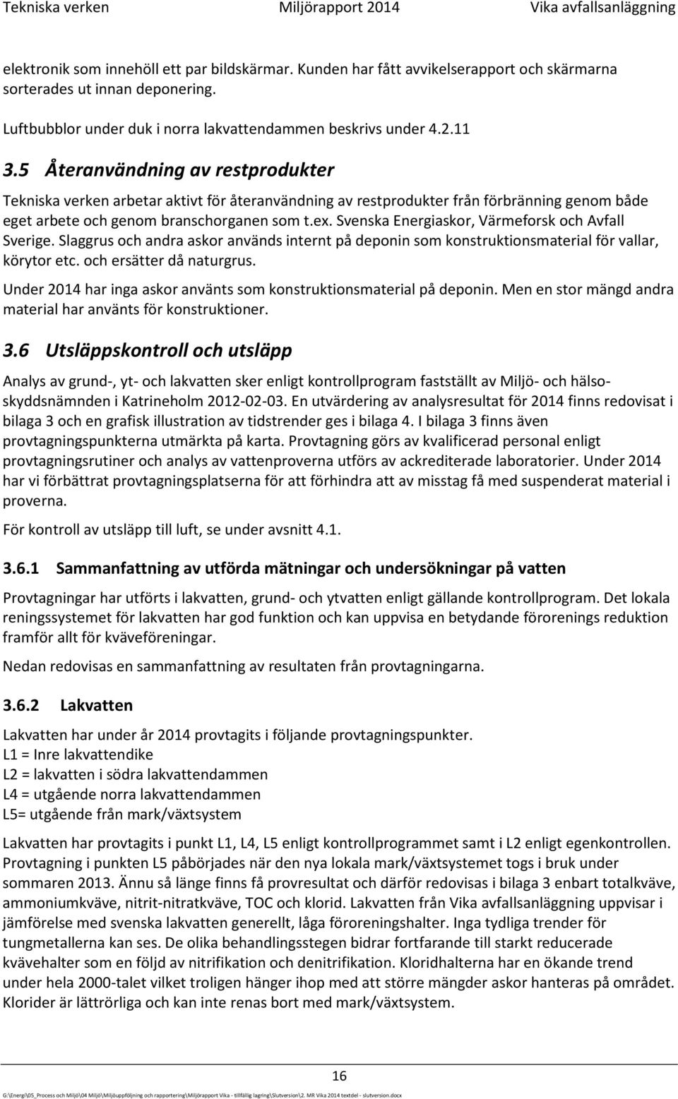 5 Återanvändning av restprodukter Tekniska verken arbetar aktivt för återanvändning av restprodukter från förbränning genom både eget arbete och genom branschorganen som t.ex.