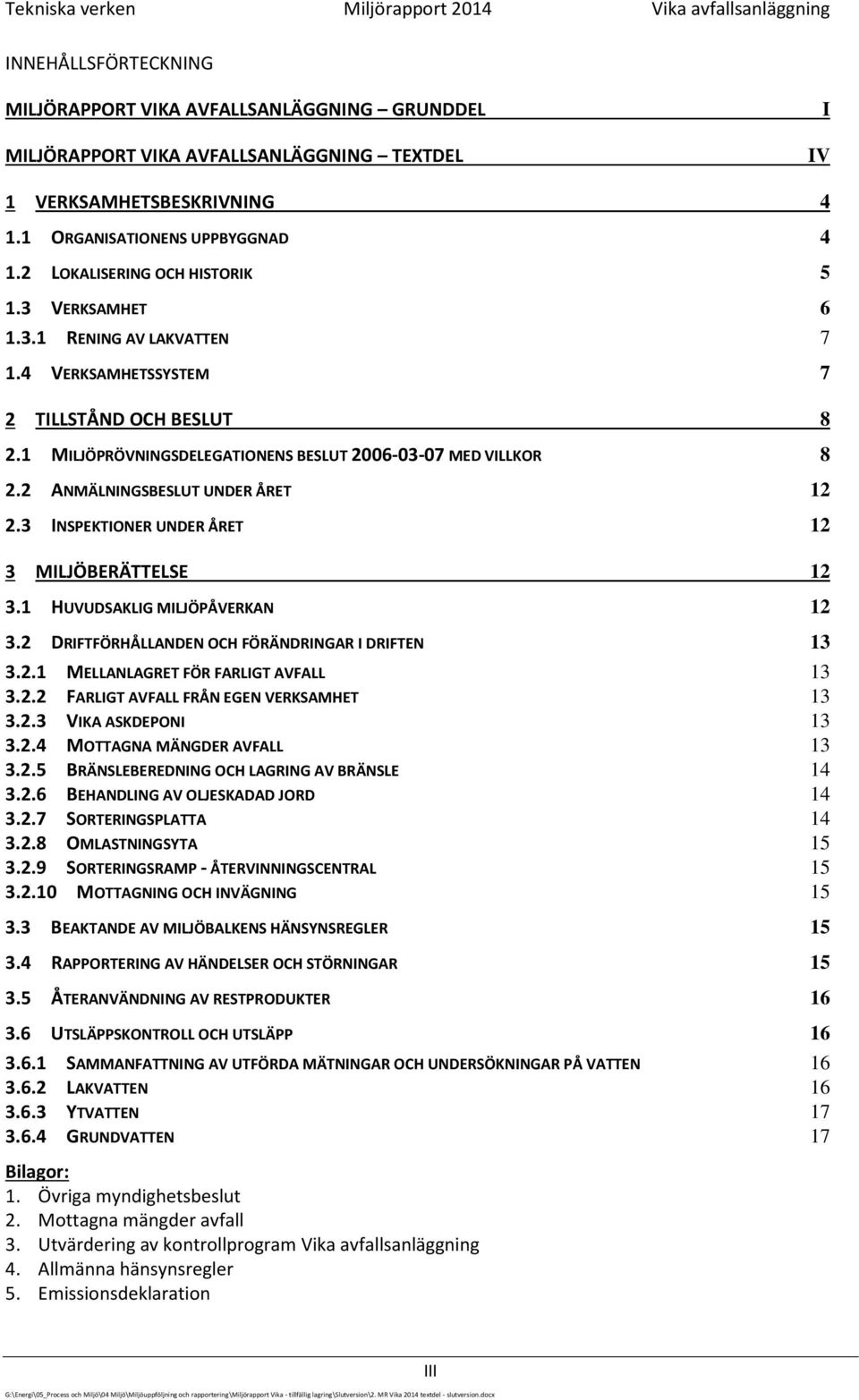 1 MILJÖPRÖVNINGSDELEGATIONENS BESLUT 2006-03-07 MED VILLKOR 8 2.2 ANMÄLNINGSBESLUT UNDER ÅRET 12 2.3 INSPEKTIONER UNDER ÅRET 12 3 MILJÖBERÄTTELSE 12 3.1 HUVUDSAKLIG MILJÖPÅVERKAN 12 3.