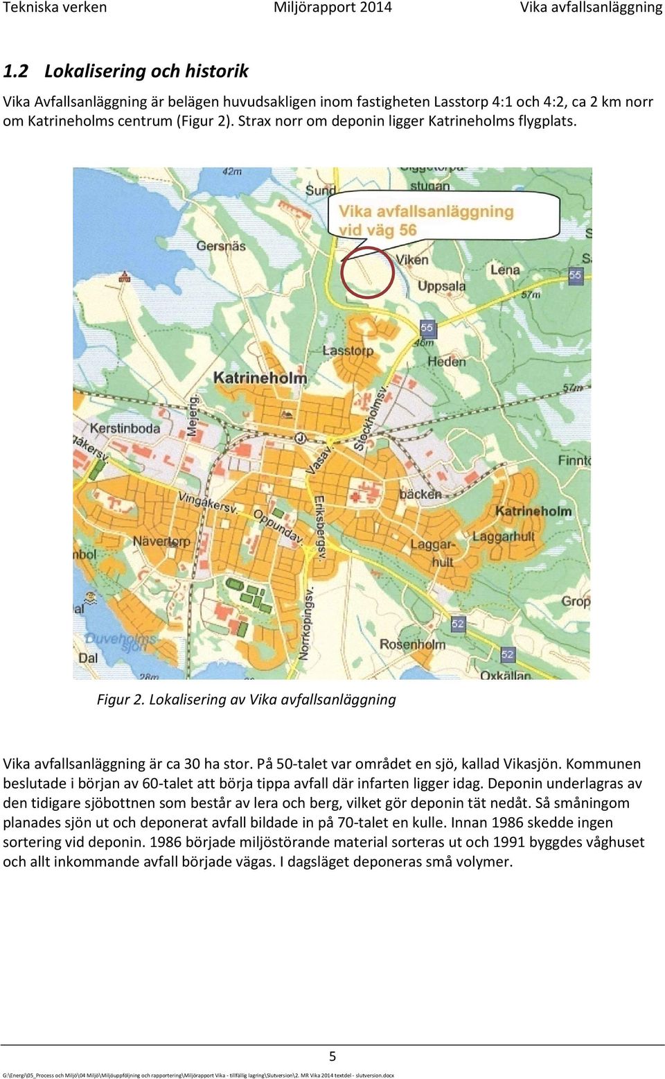 Strax norr om deponin ligger Katrineholms flygplats. Figur 2. Lokalisering av Vika avfallsanläggning Vika avfallsanläggning är ca 30 ha stor. På 50-talet var området en sjö, kallad Vikasjön.
