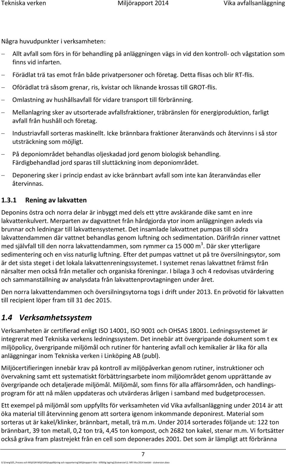 Omlastning av hushållsavfall för vidare transport till förbränning. Mellanlagring sker av utsorterade avfallsfraktioner, träbränslen för energiproduktion, farligt avfall från hushåll och företag.