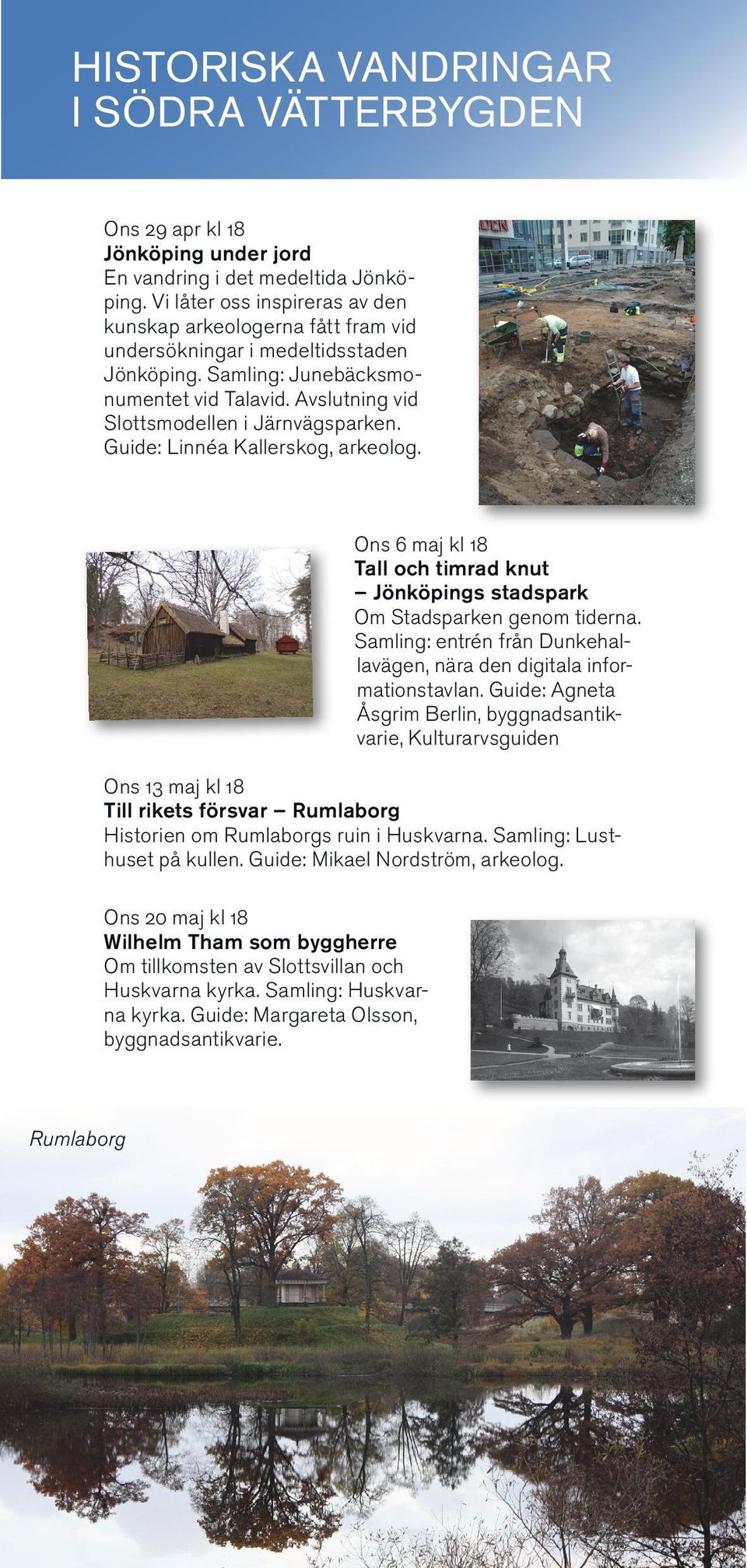 Guide: Linnéa Kallerskog, arkeolog. Ons 6 maj kl 18 Tall och timrad knut Jönköpings stadspark Om Stadsparken genom tiderna. Samling: entrén från Dunkehallavägen, nära den digitala informationstavlan.