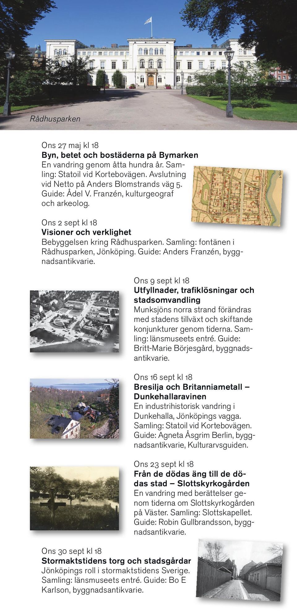 Guide: Anders Franzén, byggnadsantikvarie. Ons 30 sept kl 18 Stormaktstidens torg och stadsgårdar Jönköpings roll i stormaktstidens Sverige. Samling: länsmuseets entré.