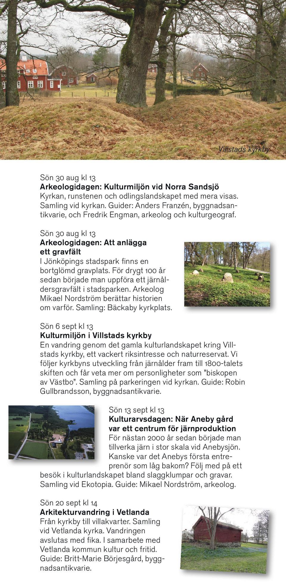 Sön 30 aug kl 13 Arkeologidagen: Att anlägga ett gravfält I Jönköpings stadspark finns en bortglömd gravplats. För drygt 100 år sedan började man uppföra ett järnåldersgravfält i stadsparken.