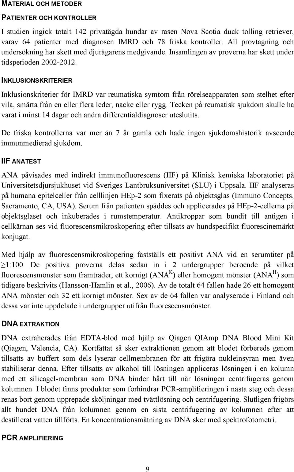 INKLUSIONSKRITERIER Inklusionskriterier för IMRD var reumatiska symtom från rörelseapparaten som stelhet efter vila, smärta från en eller flera leder, nacke eller rygg.
