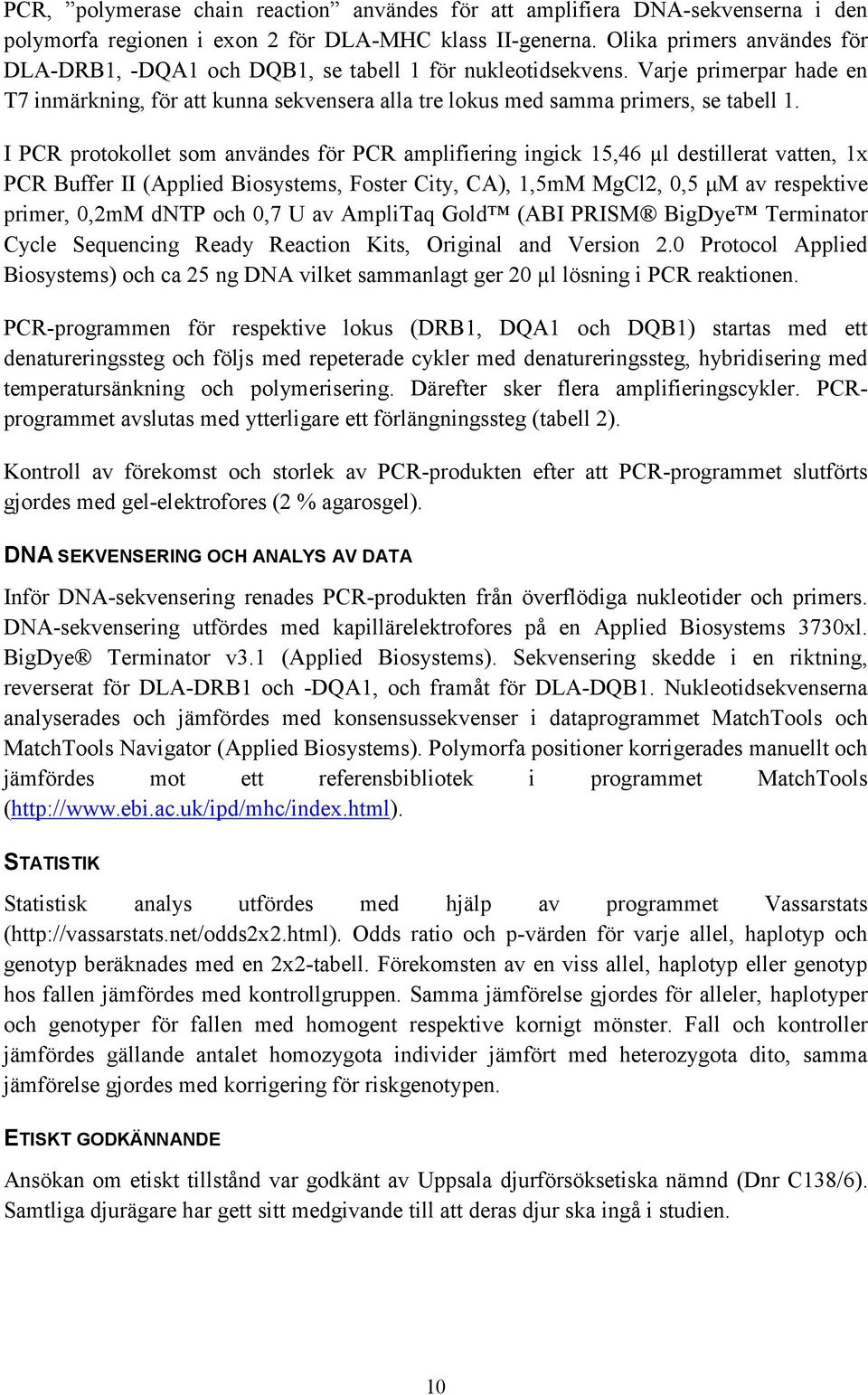 I PCR protokollet som användes för PCR amplifiering ingick 15,46 µl destillerat vatten, 1x PCR Buffer II (Applied Biosystems, Foster City, CA), 1,5mM MgCl2, 0,5 μm av respektive primer, 0,2mM dntp
