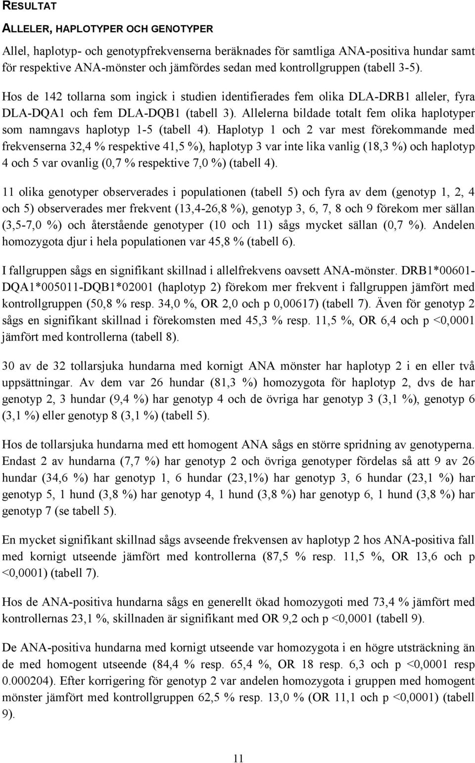 Allelerna bildade totalt fem olika haplotyper som namngavs haplotyp 1-5 (tabell 4).