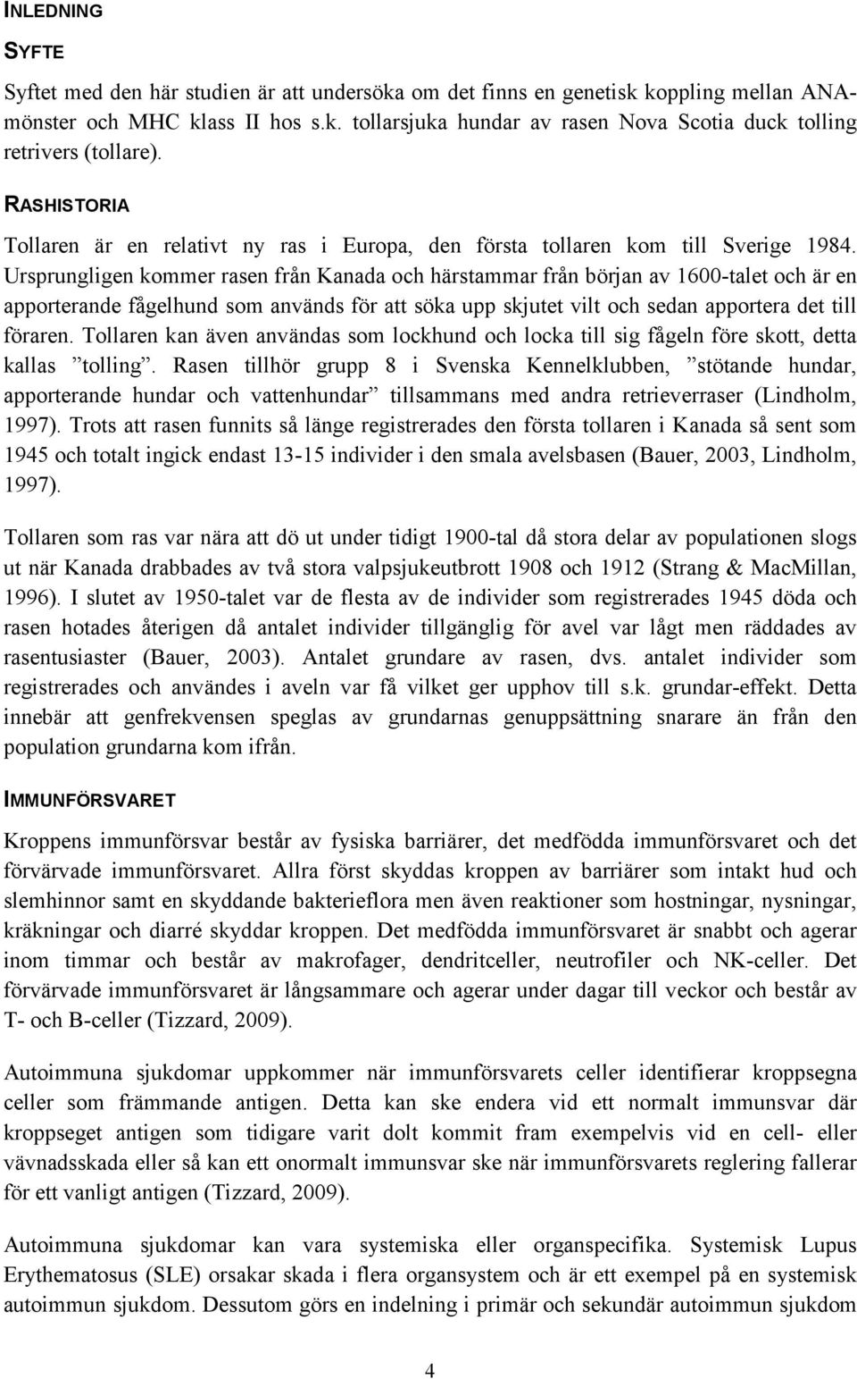 Ursprungligen kommer rasen från Kanada och härstammar från början av 1600-talet och är en apporterande fågelhund som används för att söka upp skjutet vilt och sedan apportera det till föraren.