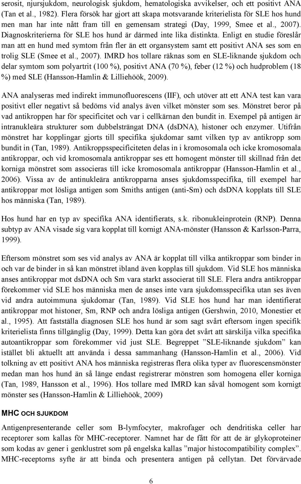 Diagnoskriterierna för SLE hos hund är därmed inte lika distinkta.