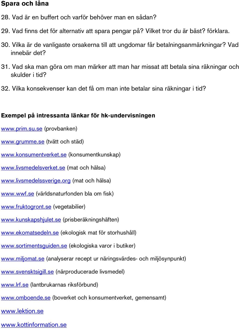 Vilka konsekvenser kan det få om man inte betalar sina räkningar i tid? Exempel på intressanta länkar för hk-undervisningen www.prim.su.se (provbanken) www.grumme.se (tvätt och städ) www.