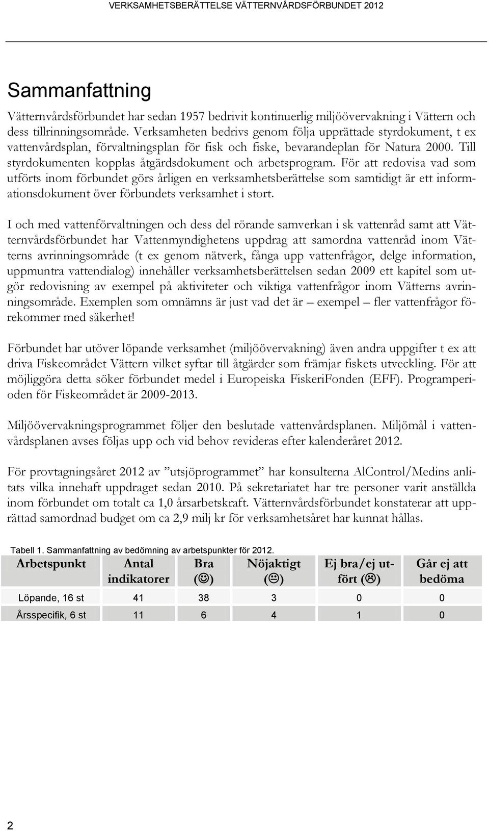 Till styrdokumenten kopplas åtgärdsdokument och arbetsprogram.