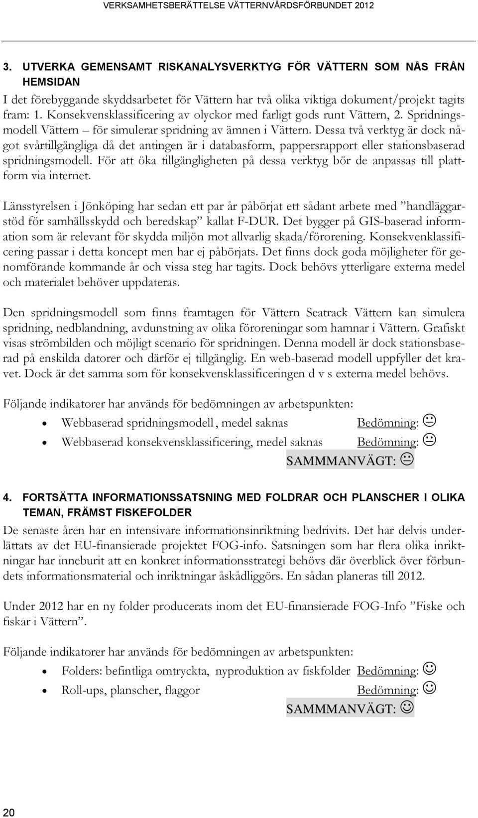 Dessa två verktyg är dock något svårtillgängliga då det antingen är i databasform, pappersrapport eller stationsbaserad spridningsmodell.