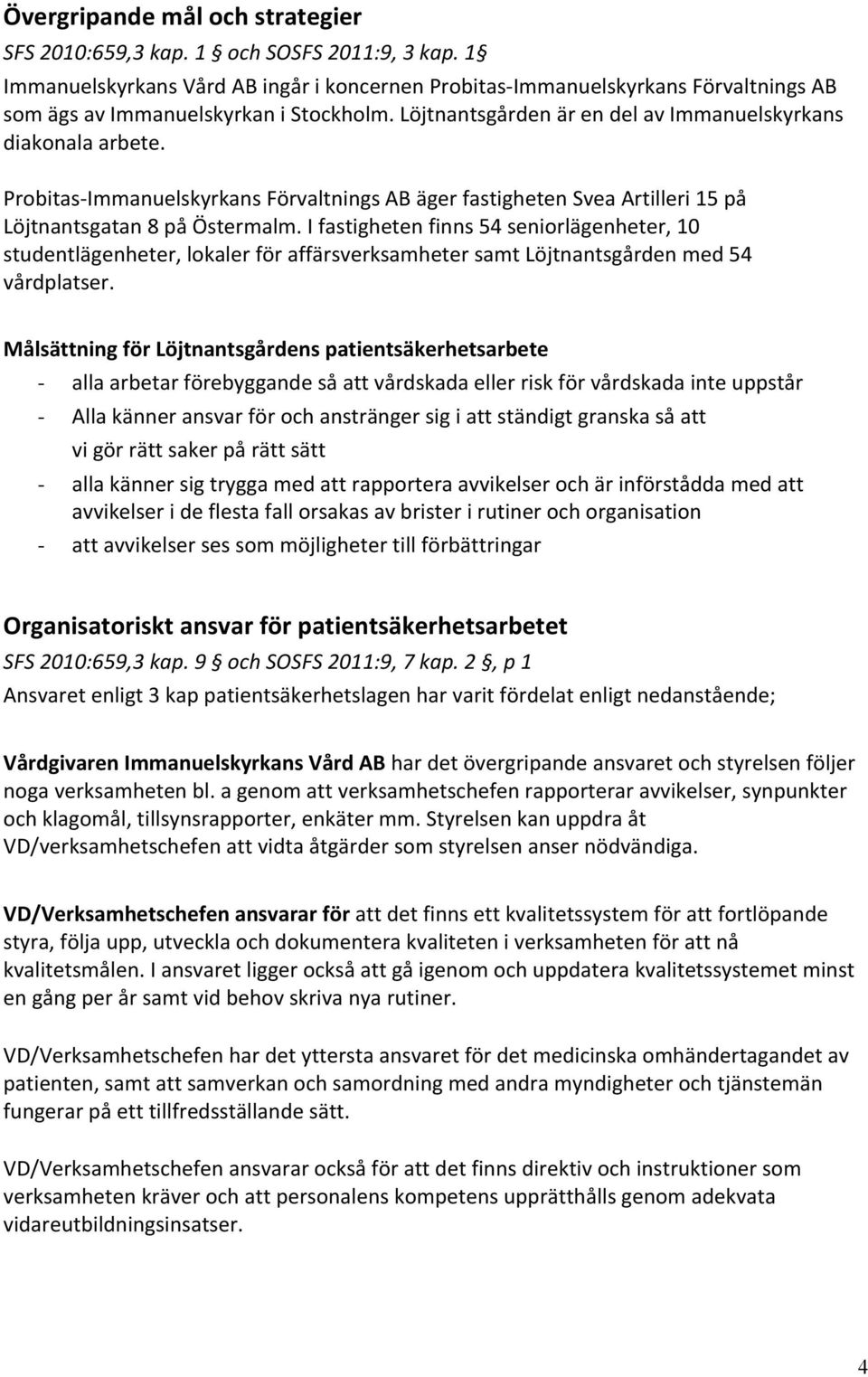 Probitas- Immanuelskyrkans Förvaltnings AB äger fastigheten Svea Artilleri 15 på Löjtnantsgatan 8 på Östermalm.