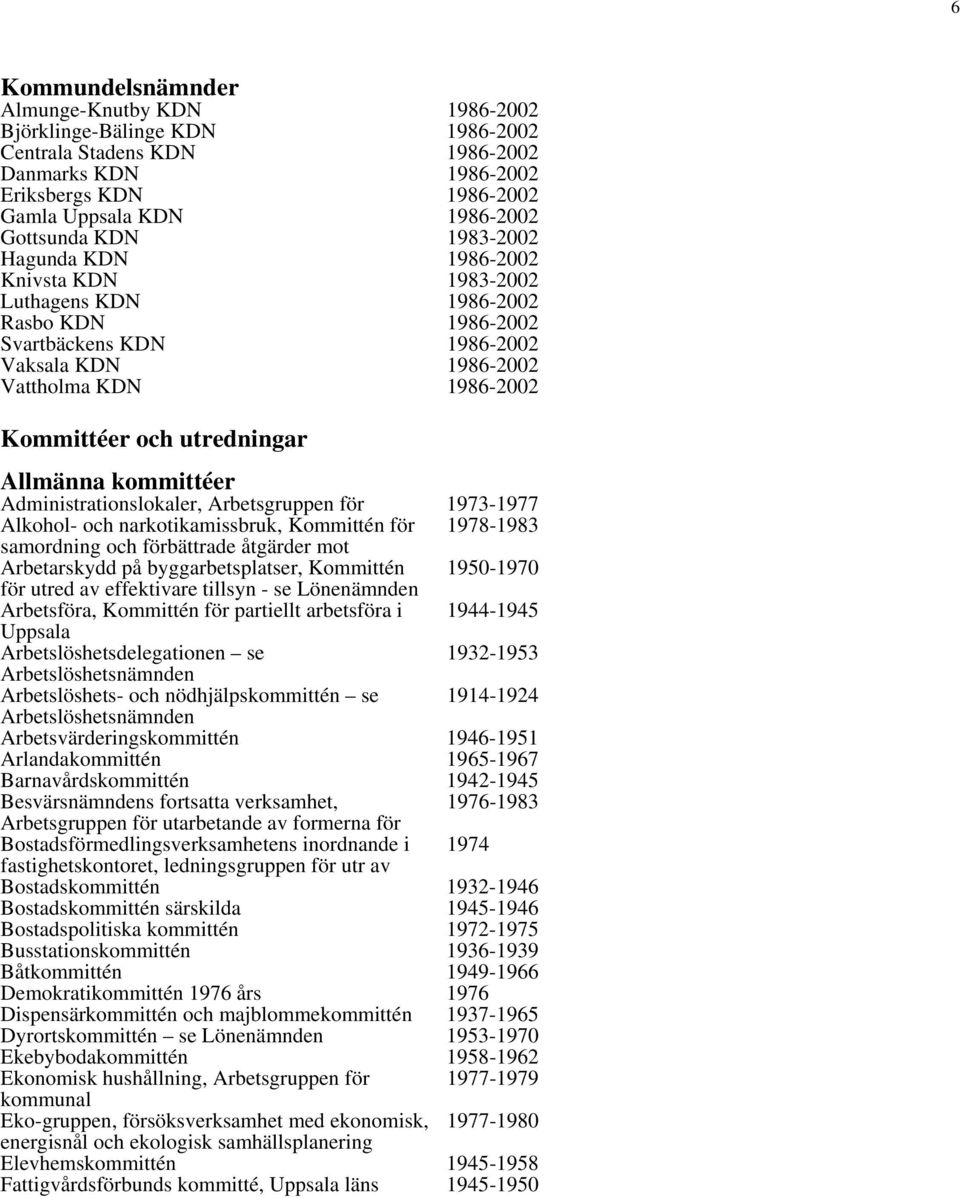 utredningar Allmänna kommittéer Administrationslokaler, Arbetsgruppen för 1973-1977 Alkohol- och narkotikamissbruk, Kommittén för 1978-1983 samordning och förbättrade åtgärder mot Arbetarskydd på