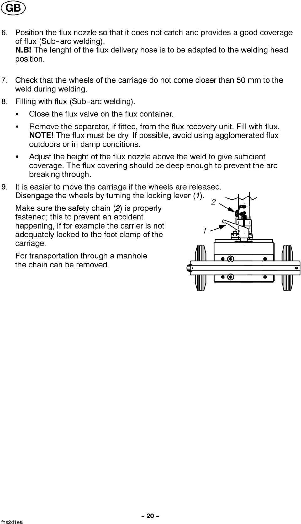 Remove the separator, if fitted, from the flux recovery unit. Fill with flux. NOTE! The flux must be dry. If possible, avoid using agglomerated flux outdoors or in damp conditions.