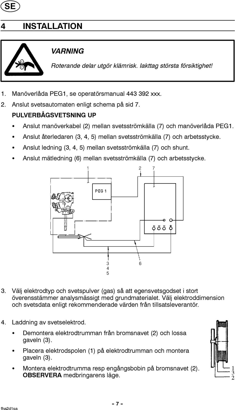 Anslut ledning (3, 4, 5) mellan svetsströmkälla (7) och shunt. Anslut mätledning (6) mellan svetsströmkälla (7) och arbetsstycke. 3.