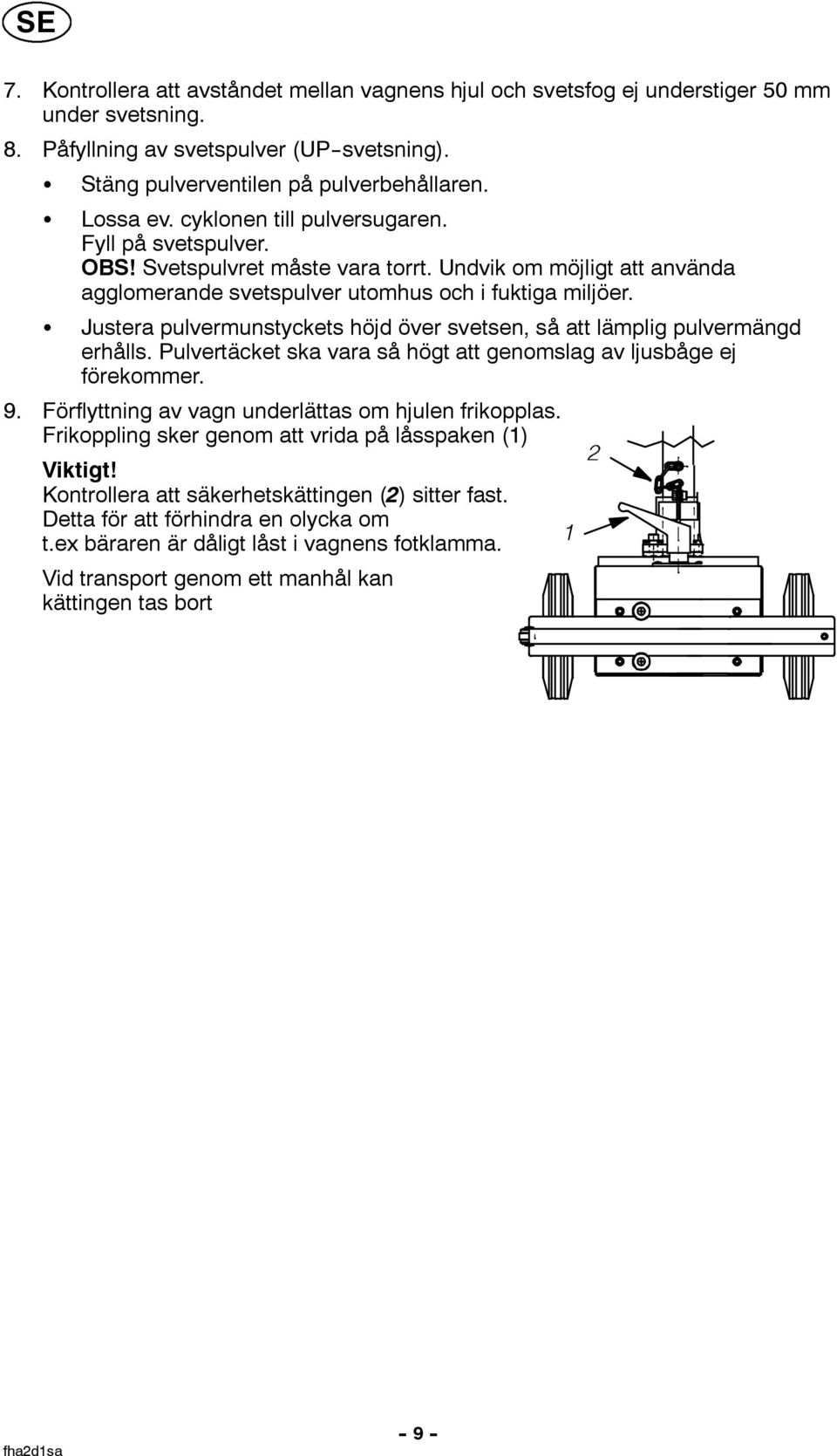 Justera pulvermunstyckets höjd över svetsen, så att lämplig pulvermängd erhålls. Pulvertäcket ska vara så högt att genomslag av ljusbåge ej förekommer. 9.