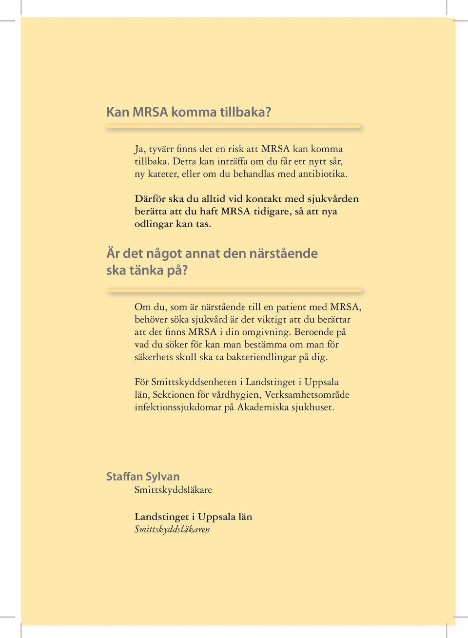 Om du, som är närstående till en patient med MRSA, behöver söka sjukvård är det viktigt att du berättar att det finns MRSA i din omgivning.