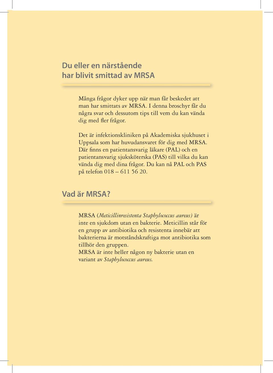 Där finns en patientansvarig läkare (PAL) och en patientansvarig sjuksköterska (PAS) till vilka du kan vända dig med dina frågor. Du kan nå PAL och PAS på telefon 018 611 56 20. Vad är MRSA?