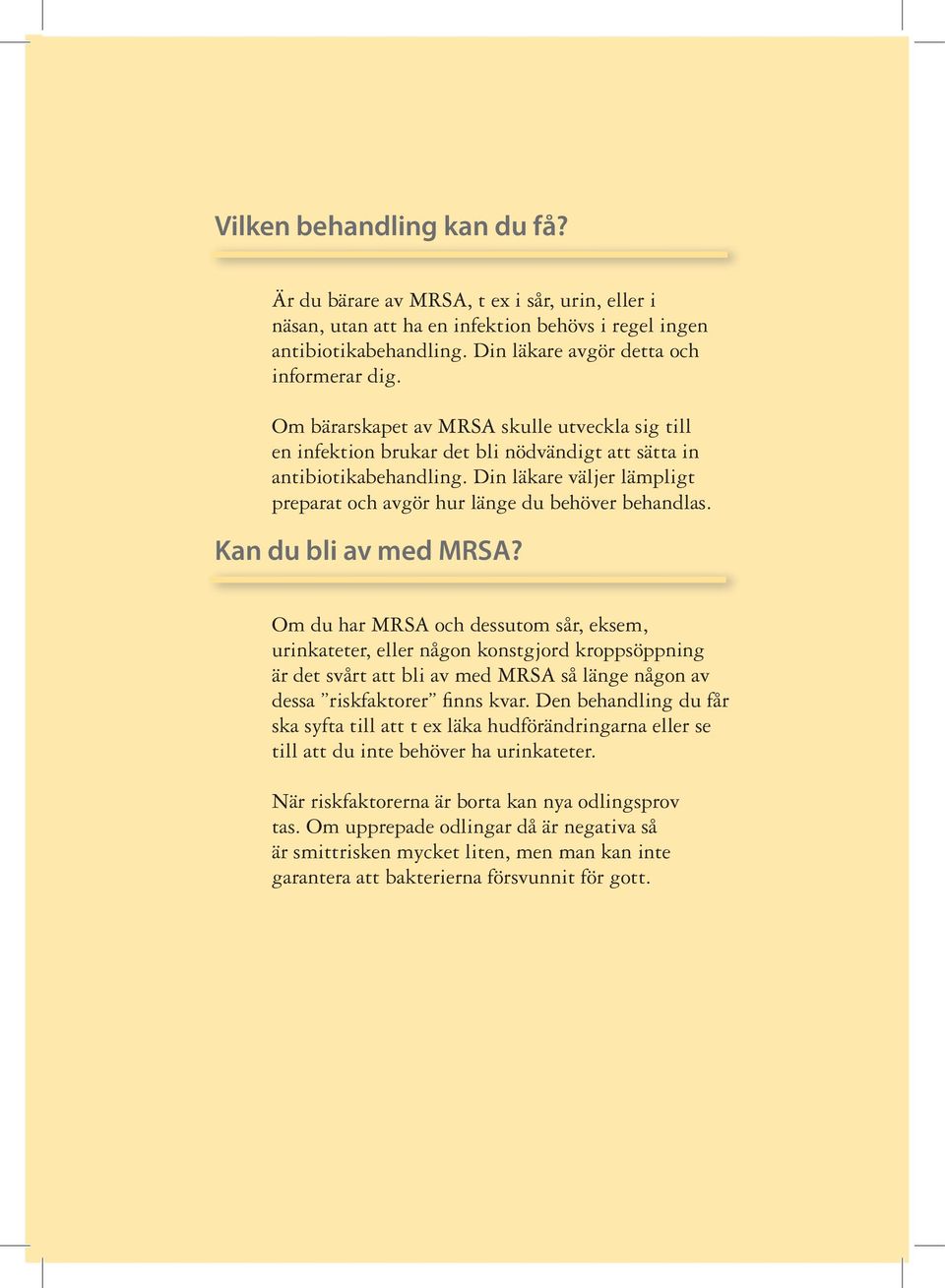 Kan du bli av med MRSA? Om du har MRSA och dessutom sår, eksem, urinkateter, eller någon konstgjord kroppsöppning är det svårt att bli av med MRSA så länge någon av dessa riskfaktorer finns kvar.