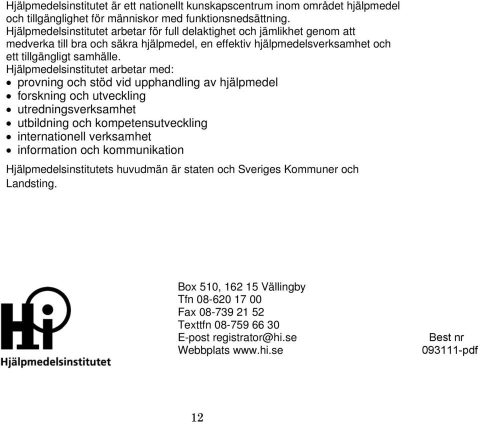 Hjälpmedelsinstitutet arbetar med: provning och stöd vid upphandling av hjälpmedel forskning och utveckling utredningsverksamhet utbildning och kompetensutveckling internationell verksamhet