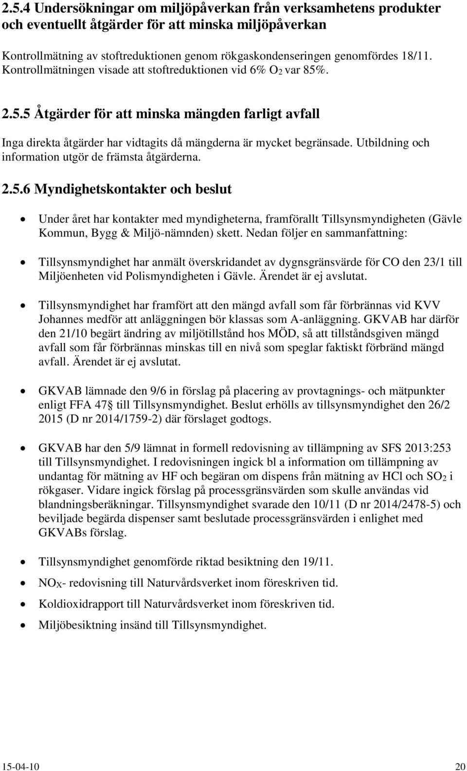 Utbildning och information utgör de främsta åtgärderna. 2.5.