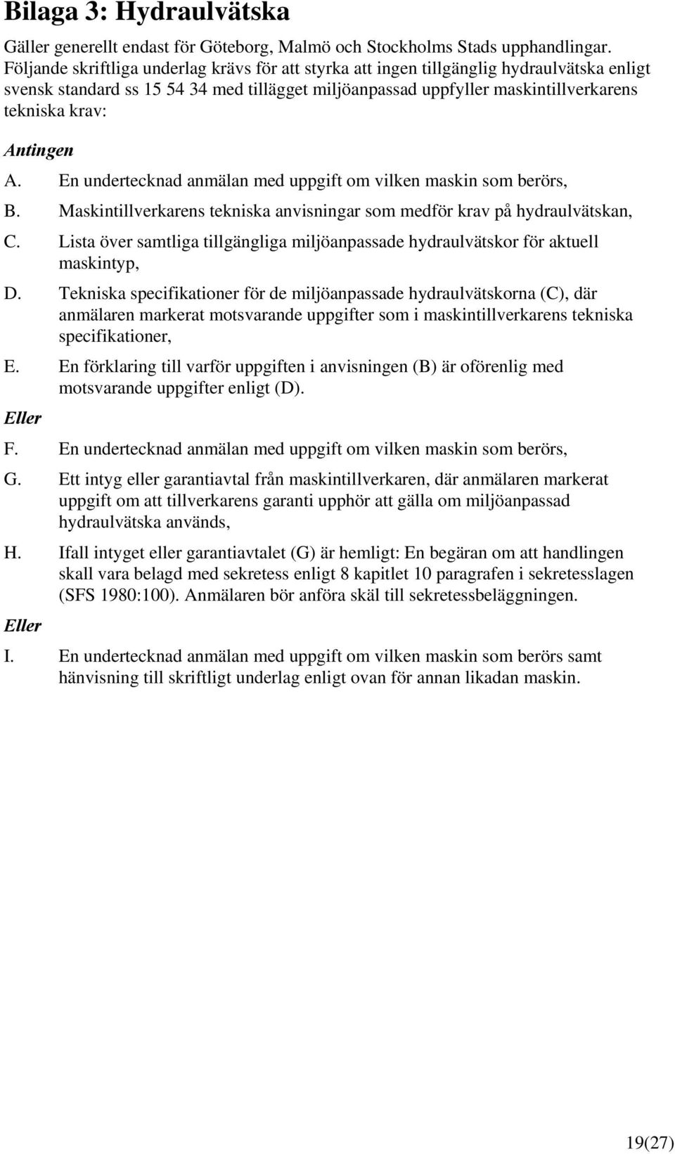 Antingen A. En undertecknad anmälan med uppgift om vilken maskin som berörs, B. Maskintillverkarens tekniska anvisningar som medför krav på hydraulvätskan, C.