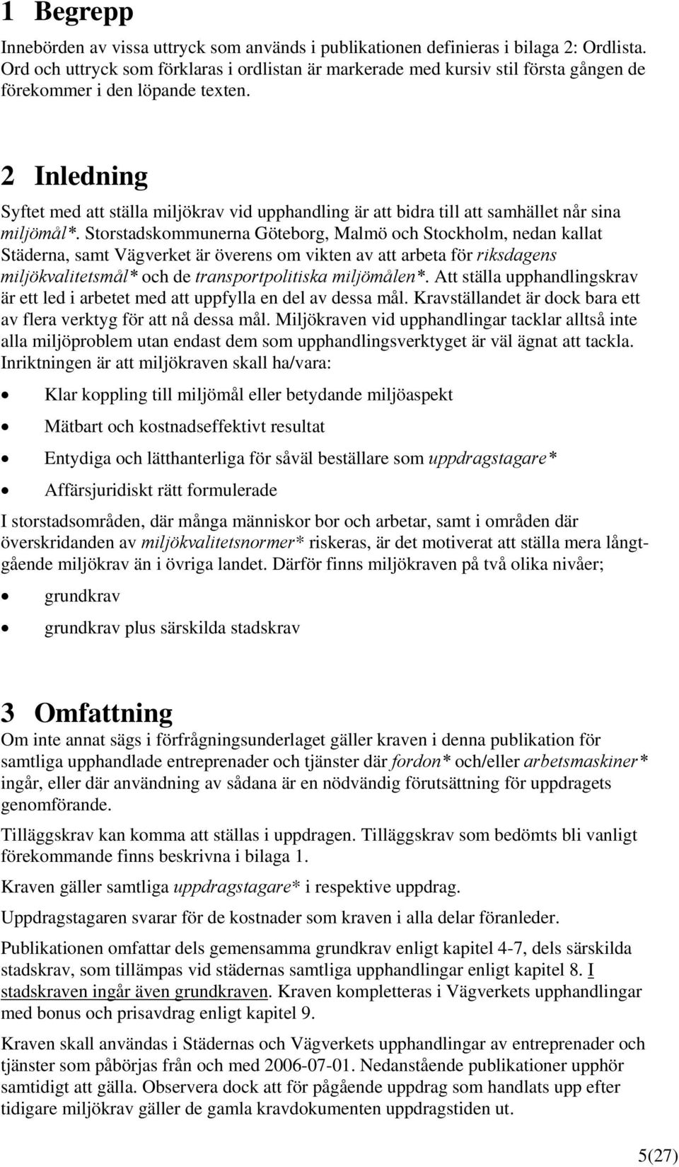 2 Inledning Syftet med att ställa miljökrav vid upphandling är att bidra till att samhället når sina miljömål*.