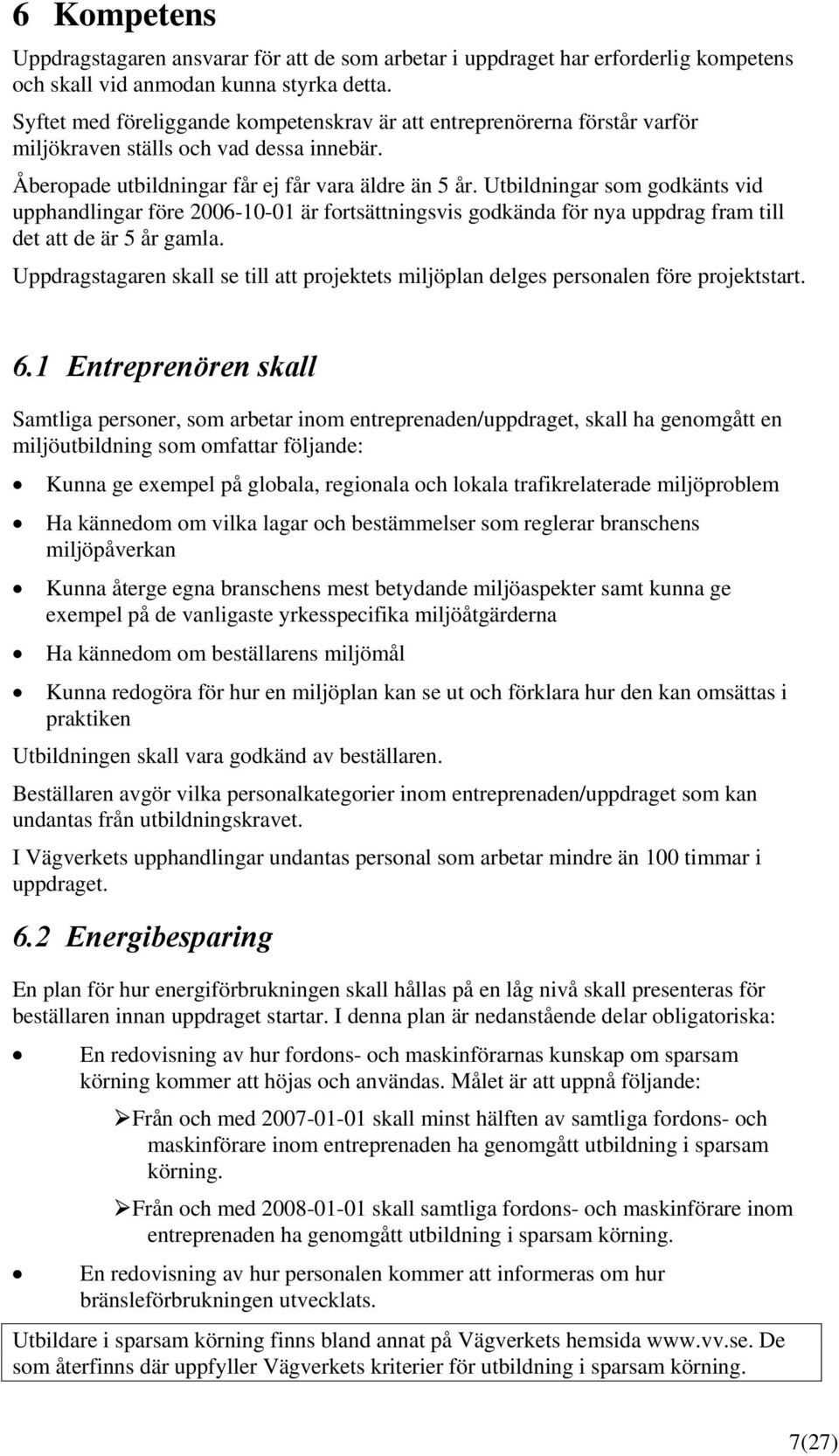 Utbildningar som godkänts vid upphandlingar före 2006-10-01 är fortsättningsvis godkända för nya uppdrag fram till det att de är 5 år gamla.