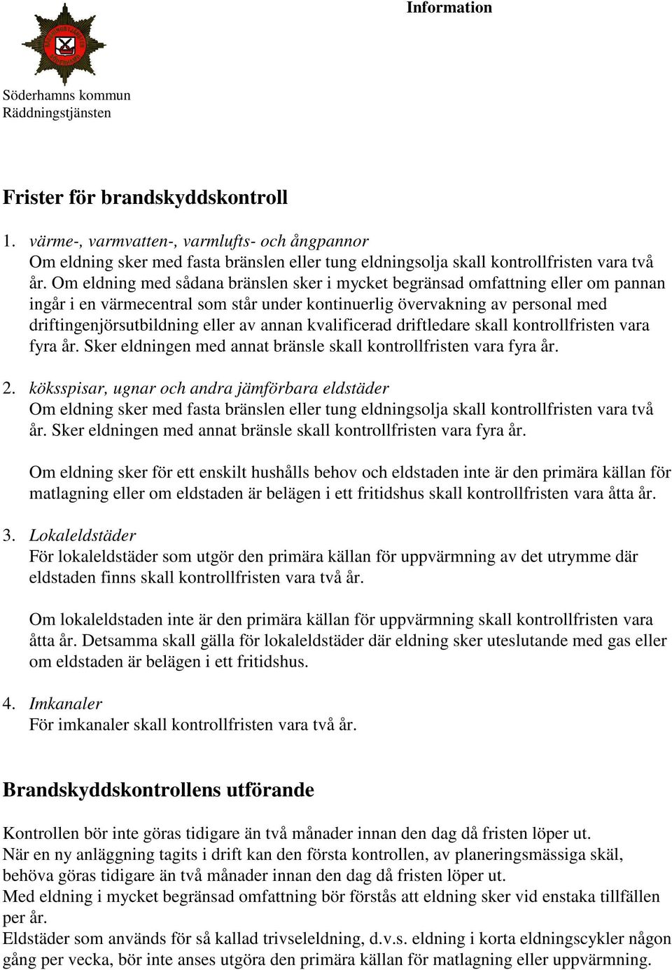 annan kvalificerad driftledare skall kontrollfristen vara fyra år. Sker eldningen med annat bränsle skall kontrollfristen vara fyra år. 2.