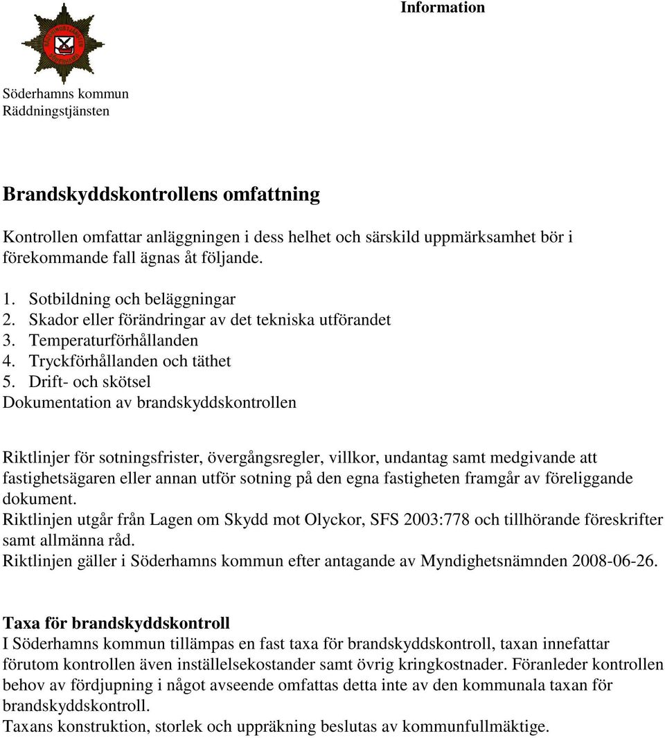 Drift- och skötsel Dokumentation av brandskyddskontrollen Riktlinjer för sotningsfrister, övergångsregler, villkor, undantag samt medgivande att fastighetsägaren eller annan utför sotning på den egna
