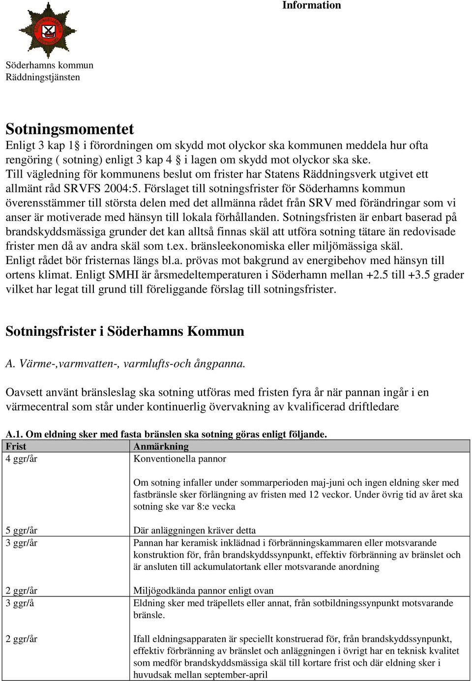 Förslaget till sotningsfrister för överensstämmer till största delen med det allmänna rådet från SRV med förändringar som vi anser är motiverade med hänsyn till lokala förhållanden.