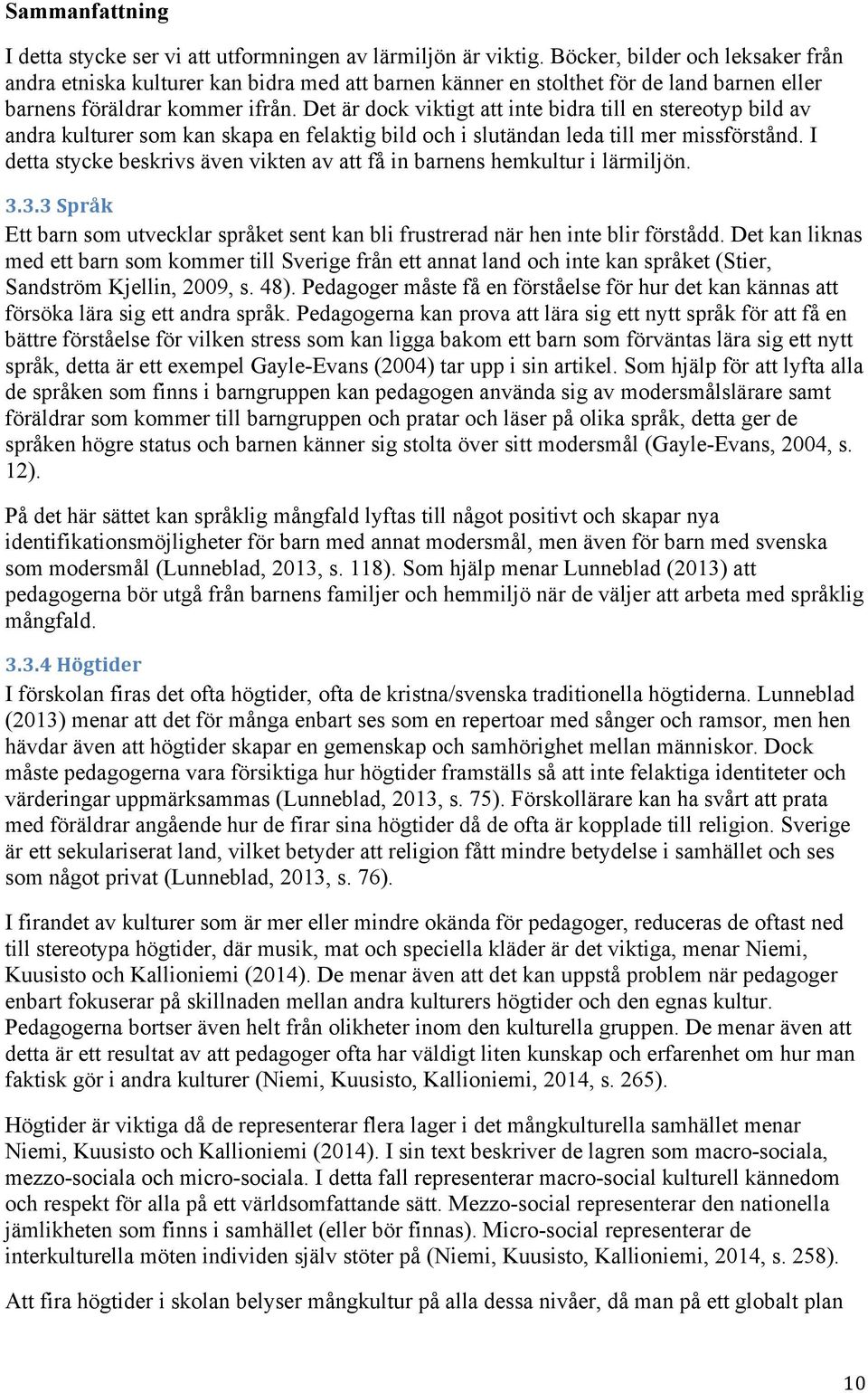 Det är dock viktigt att inte bidra till en stereotyp bild av andra kulturer som kan skapa en felaktig bild och i slutändan leda till mer missförstånd.