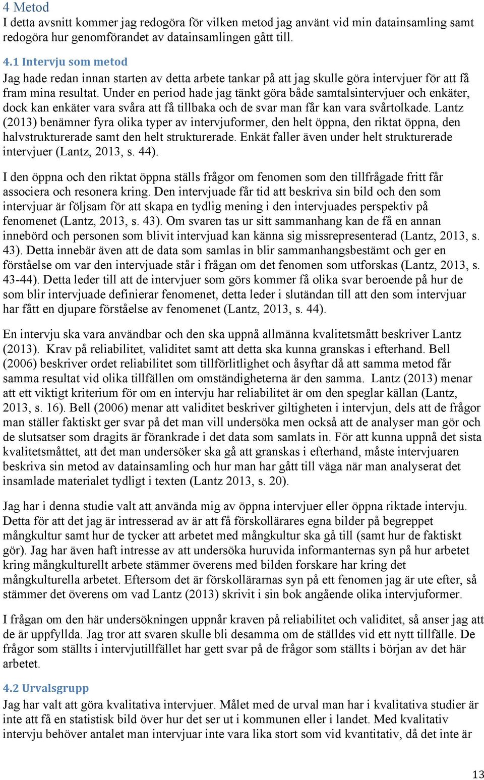 Under en period hade jag tänkt göra både samtalsintervjuer och enkäter, dock kan enkäter vara svåra att få tillbaka och de svar man får kan vara svårtolkade.