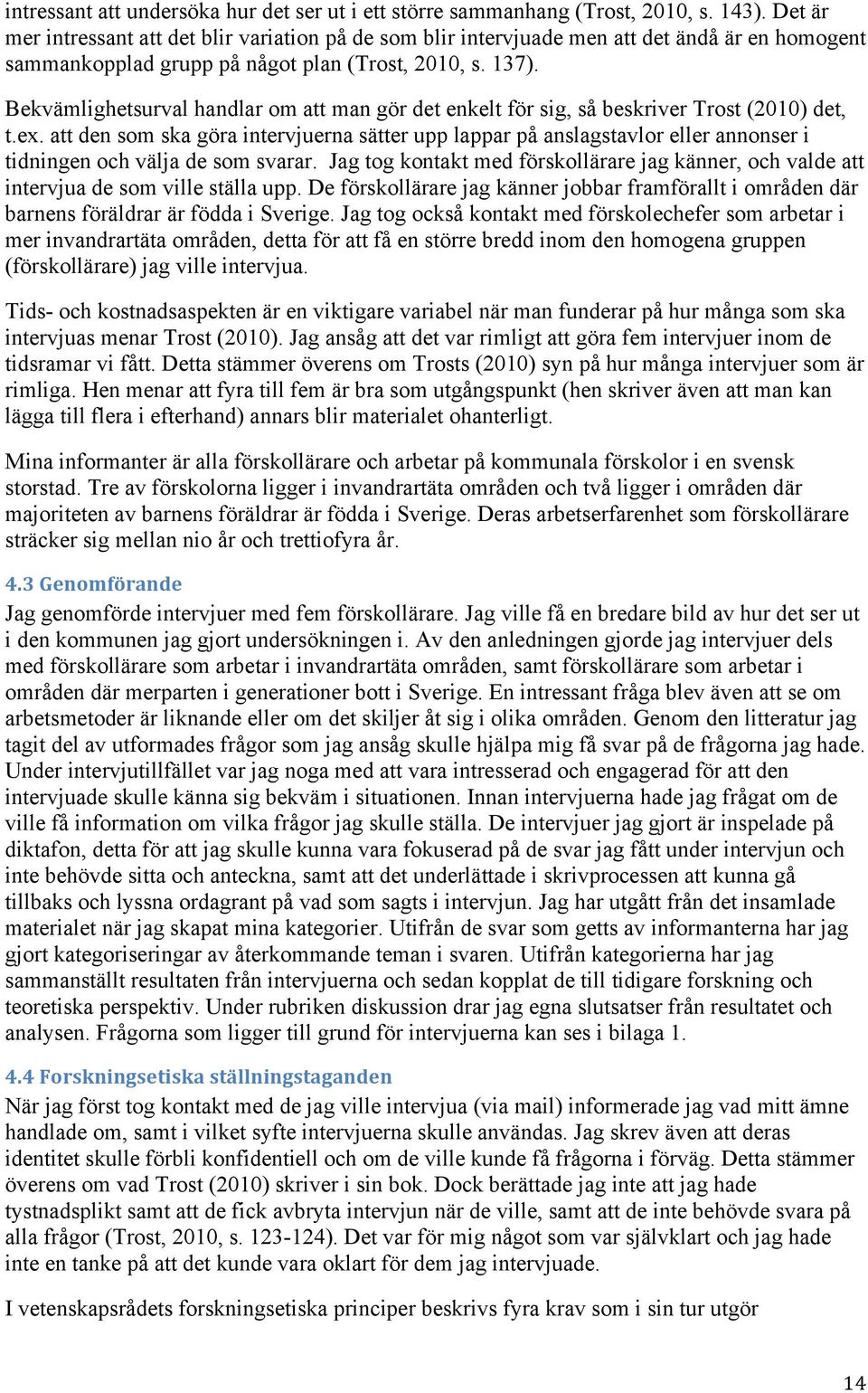 Bekvämlighetsurval handlar om att man gör det enkelt för sig, så beskriver Trost (2010) det, t.ex.