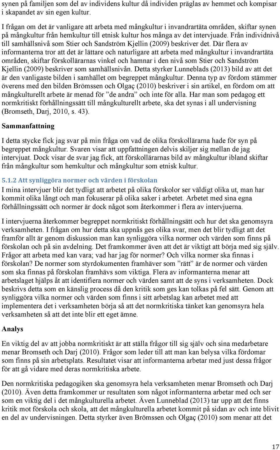 Från individnivå till samhällsnivå som Stier och Sandström Kjellin (2009) beskriver det.