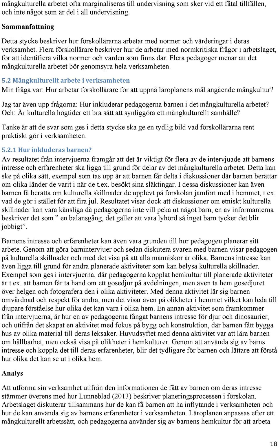 Flera förskollärare beskriver hur de arbetar med normkritiska frågor i arbetslaget, för att identifiera vilka normer och värden som finns där.