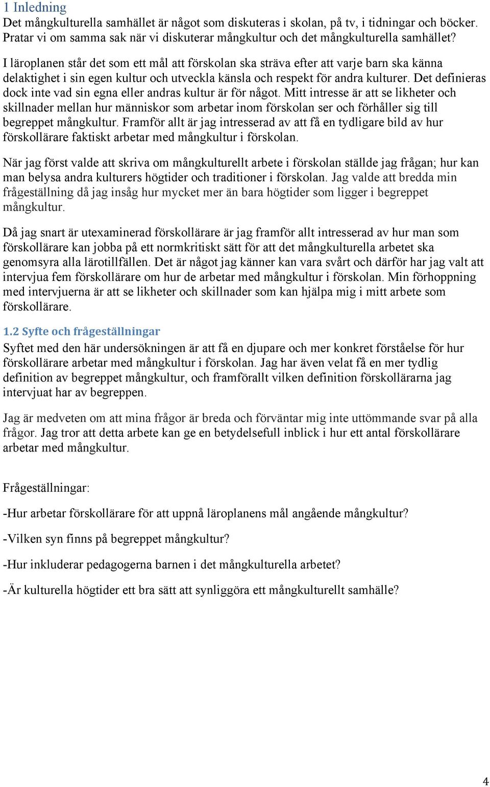 Det definieras dock inte vad sin egna eller andras kultur är för något.