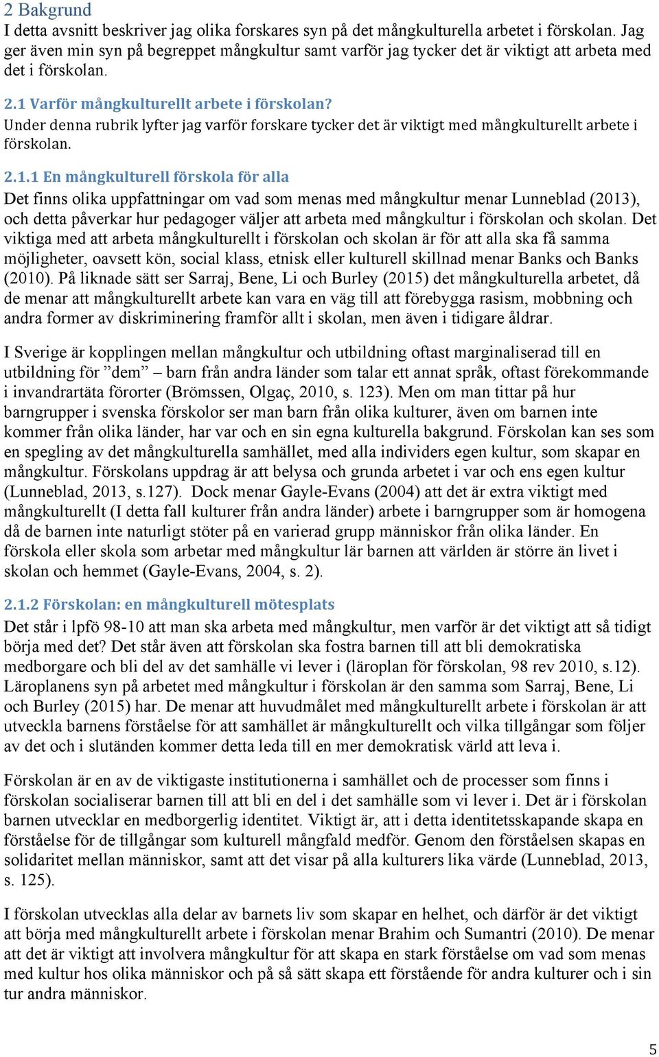 Under denna rubrik lyfter jag varför forskare tycker det är viktigt med mångkulturellt arbete i förskolan. 2.1.
