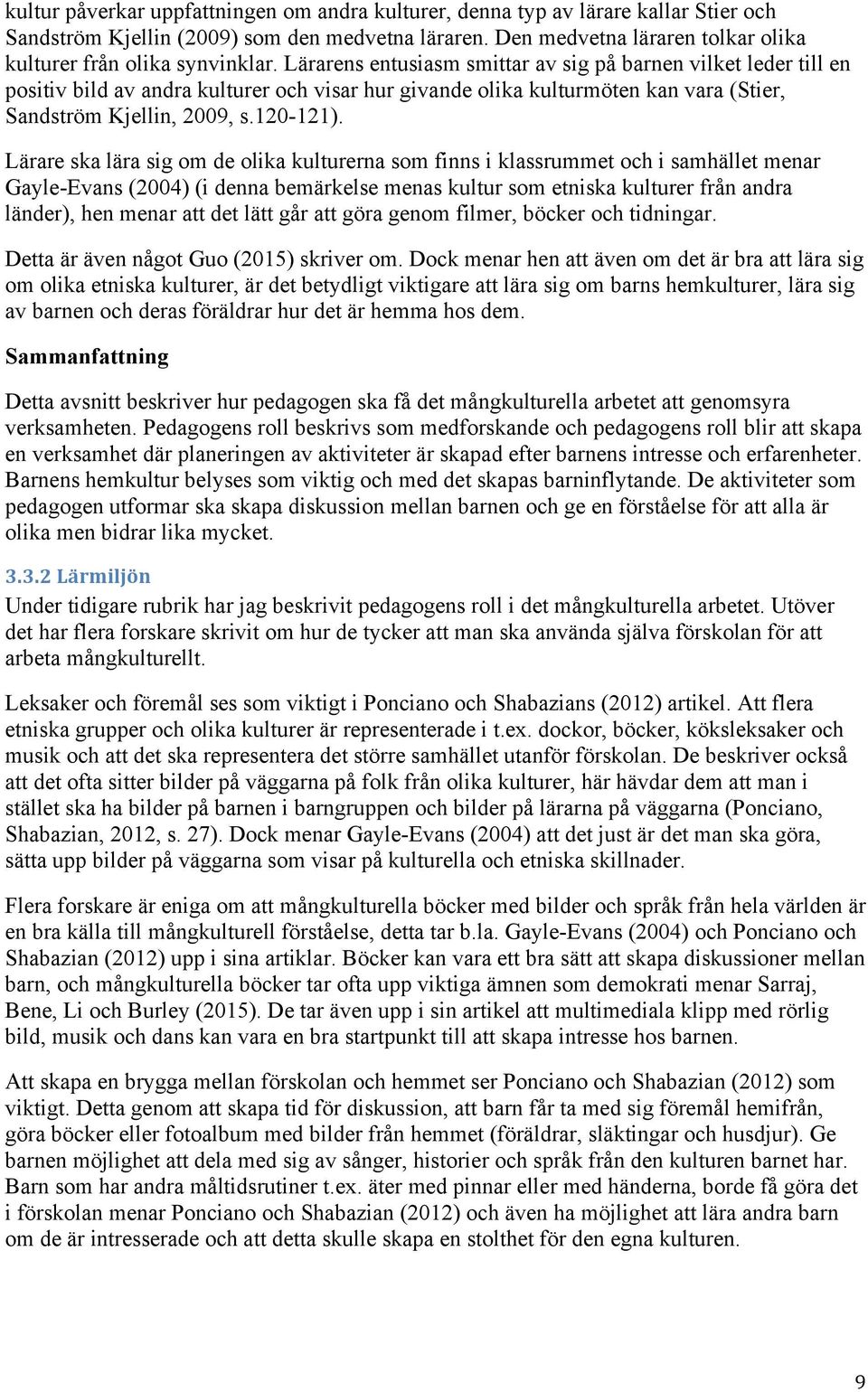 Lärarens entusiasm smittar av sig på barnen vilket leder till en positiv bild av andra kulturer och visar hur givande olika kulturmöten kan vara (Stier, Sandström Kjellin, 2009, s.120-121).