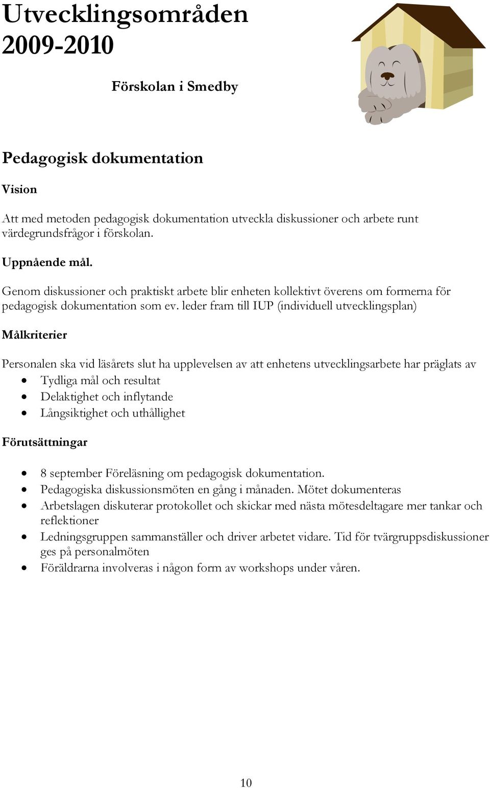 leder fram till IUP (individuell utvecklingsplan) Målkriterier Personalen ska vid läsårets slut ha upplevelsen av att enhetens utvecklingsarbete har präglats av Tydliga mål och resultat Delaktighet