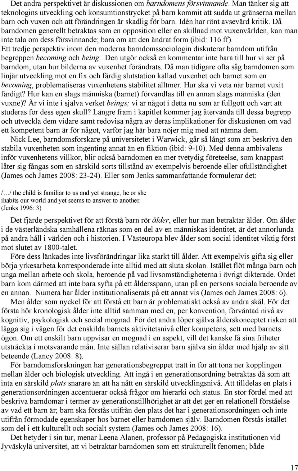 Då barndomen generellt betraktas som en opposition eller en skillnad mot vuxenvärlden, kan man inte tala om dess försvinnande; bara om att den ändrat form (ibid: 116 ff).