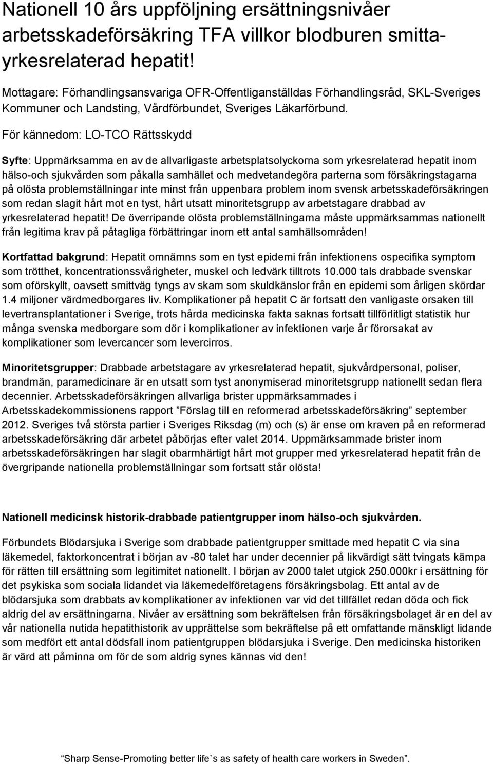 För kännedom: LO-TCO Rättsskydd Syfte: Uppmärksamma en av de allvarligaste arbetsplatsolyckorna som yrkesrelaterad hepatit inom hälso-och sjukvården som påkalla samhället och medvetandegöra parterna